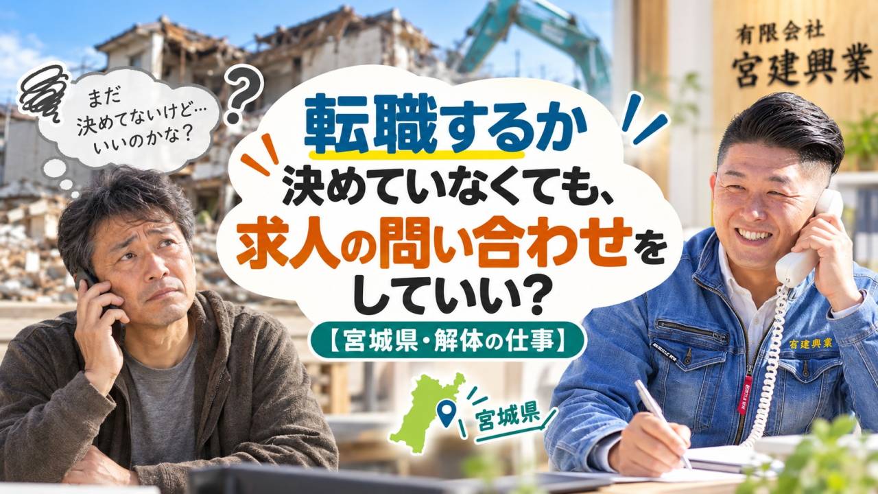 転職するか決めていなくても、求人の問い合わせをしていい？【宮城県・解体の仕事】